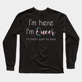 I'm here, I'm queer ! Long Sleeve T-Shirt